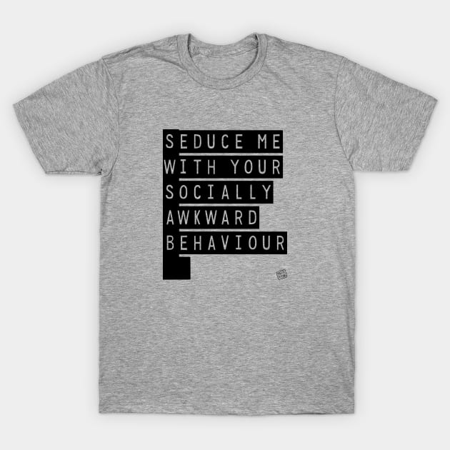 Seduce Me (With Your Socially Awkward Behaviour) T-Shirt by prettyinpunk